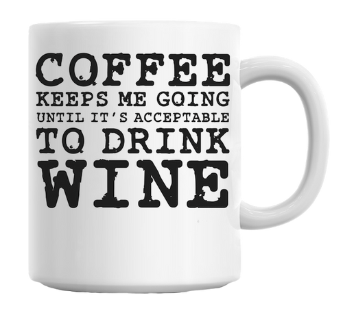 Coffee Keeps Me Going Until It's Acceptable To Drink Wine Mug