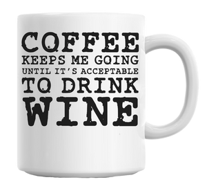 Coffee Keeps Me Going Until It's Acceptable To Drink Wine Mug