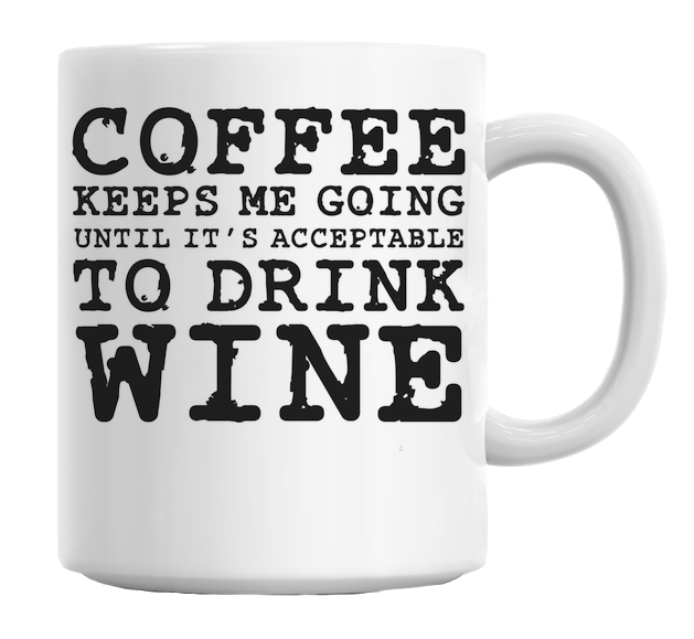 Coffee Keeps Me Going Until It's Acceptable To Drink Wine Mug