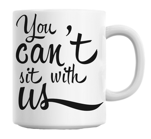 You Can't Sit With Us Quote Mug