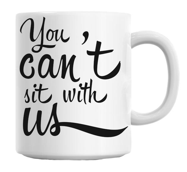 You Can't Sit With Us Quote Mug